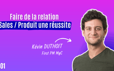 #01 Faire de la relation Sales / Produit une réussite – Kévin Duthoit – MyC